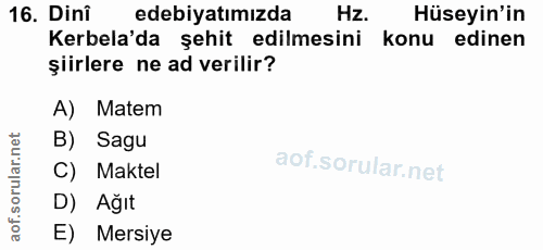 16. soru: Dinî edebiyatımızda Hz. Hüseyin'in Kerbela'da şehit edilmesini konu edinen şiirlere ne ad verilir? A) Matem B) Sagu C…