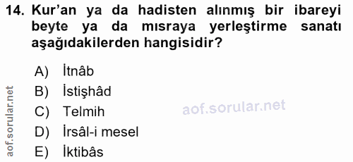 14. soru: Kur'an ya da hadisten alınmış bir ibareyi beyte ya da mısraya yerleştirme sanatı aşağıdakilerden hangisidir? A) Itnâb…