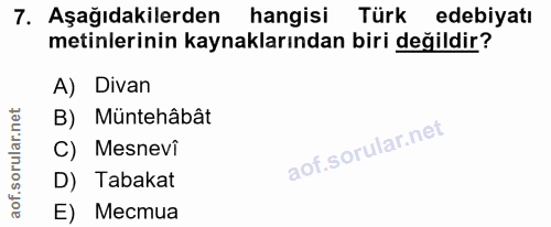7. soru: Aşağıdakilerden hangisi Türk edebiyatı metinlerinin kaynaklarından biri değildir? A) Divan B) Müntehâbât C) Mesnevî D…