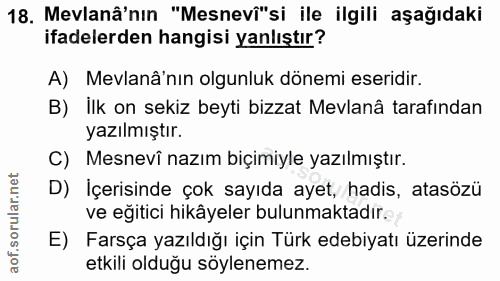 18. soru: Mevlanâ'nın "Mesnevi"si ile ilgili aşağıdaki ifadelerden hangisi yanlıştır? A) Mevlanâ'nın olgunluk dönemi eseridir.…