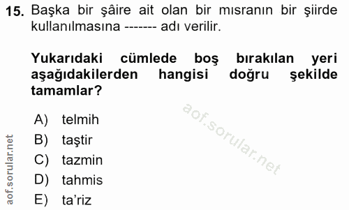 15. soru: Başka bir şäire ait olan bir mısranın bir şiirde kullanılmasına --- adı verilir. Yukarıdaki cümlede boş bırakılan yer…