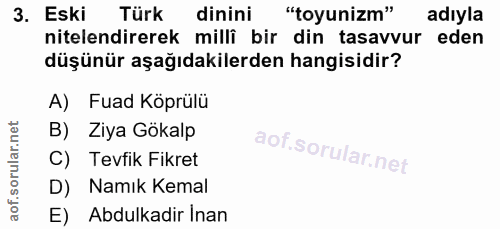 3. soru: Eski Türk dinini "toyunizm" adıyla nitelendirerek milli bir din tasavvur eden düşünür aşağıdakilerden hangisidir? A)…
