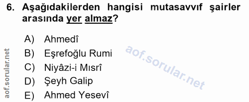 6. soru: Aşağıdakilerden hangisi mutasavvıf şairler arasında yer almaz? A) Ahmedi B) Eşrefoğlu Rumi C) Niyâzi-i Mısri D) Şeyh…