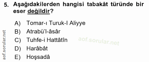 5. soru: Aşağıdakilerden hangisi tabakât türünde bir eser değildir? A) Tomar-ı Turuk-l Aliyye B) Atrabü'l-âsâr C) Tuhfe-i Hatt…