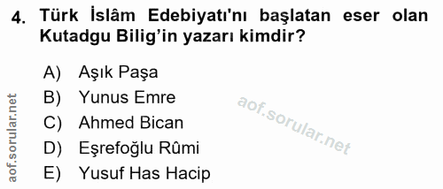 4. soru: Türk İslâm Edebiyatı'nı başlatan eser olan Kutadgu Bilig'in yazarı kimdir? A) Aşık Paşa B) Yunus Emre C) Ahmed Bican…