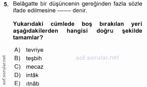 5. soru: Belâgatte bir düşüncenin gereğinden fazla sözle ifade edilmesine --- denir. Yukarıdaki cümlede boş bırakılan yeri aşa…
