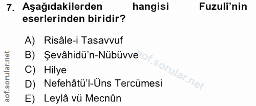 7. soru: Aşağıdakilerden hangisi Fuzuli'nin eserlerinden biridir? A) Risâle-i Tasavvuf B) Şevâhidü'n-Nübüvve or C) Hilye D) Ne…