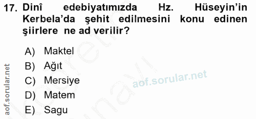 17. soru: Dini edebiyatımızda Hz. Hüseyin'in Kerbela'da şehit edilmesini konu edinen şiirlere ne ad verilir? A) Maktel B) Ağıt…