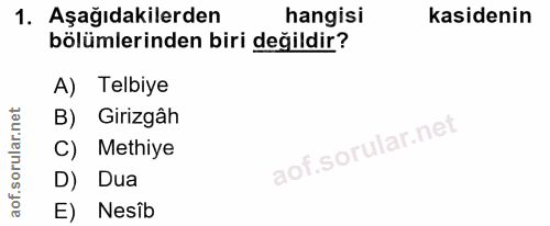 1. soru: Aşağıdakilerden hangisi kasidenin bölümlerinden biri değildir? A) Telbiye B) Girizgâh C) Methiye D) Dua E) Nesib