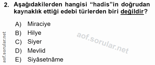 2. soru: Aşağıdakilerden hangisi "hadis"in doğrudan kaynaklık ettiği edebi türlerden biri değildir? A) Miraciye B) Hilye C) Si…