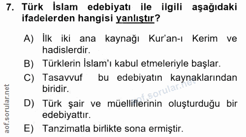 7. soru: Türk İslam edebiyatı ile ilgili aşağıdaki ifadelerden hangisi yanlıştır? A) Ilk iki ana kaynağı Kur'an-ı Kerim ve had…