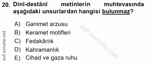 20. soru: Dini-destâni metinlerin muhtevasında aşağıdaki unsurlardan hangisi bulunmaz? A) Ganimet arzusu B) Keramet motifleri C…