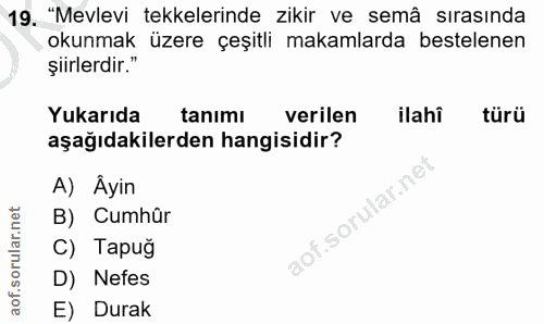 19. soru: "Mevlevi tekkelerinde zikir ve semâ sırasında okunmak üzere çeşitli makamlarda bestelenen şiirlerdir." Yukarıda tanim…