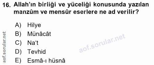 16. soru: Allah'ın birliği ve yüceliği konusunda yazılan manzâm ve mensûr eserlere ne ad verilir? A) Hilye B) Münâcât C) Na't D…