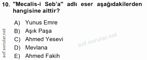 10. soru: "Mecalis-i Seb'a" adlı eser aşağıdakilerden hangisine aittir? A) Yunus Emre B) Aşık Paşa C) Ahmed Yesevi D) Mevlana E…