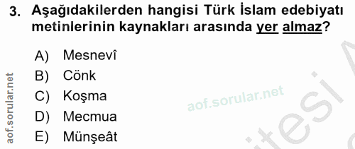 3. soru: Aşağıdakilerden hangisi Türk İslam edebiyatı metinlerinin kaynakları arasında yer almaz? A) Mesnevi B) Cönk C) Koşma…