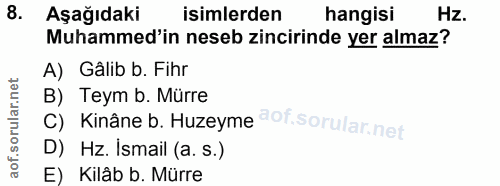8. soru: Aşağıdaki isimlerden hangisi Hz. Muhammed'in neseb zincirinde yer almaz? A) Gâlib b. Fihr B) Teym b. Mürre C) Kinâne…