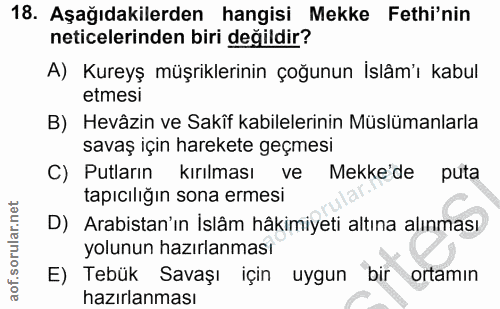 18. soru: Aşağıdakilerden hangisi Mekke Fethi'nin neticelerinden biri değildir? A) Kureyş müşriklerinin çoğunun İslâm'ı kabul e…
