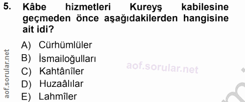 5. soru: Kâbe hizmetleri Kureys kabilesine geçmeden önce aşağıdakilerden hangisine ait idi? A) Cürhümlüler B) İsmailoğulları C…