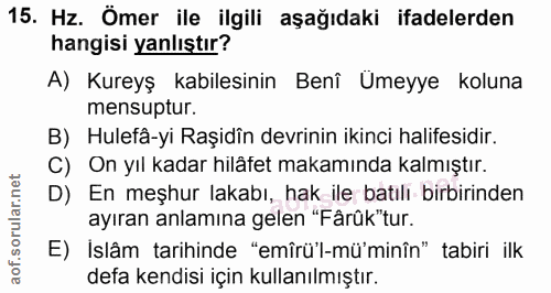 15. soru: Hz. Ömer ile ilgili aşağıdaki ifadelerden hangisi yanlıştır? A) Kureyş kabilesinin Benî Umeyye koluna mensuptur. B) H…