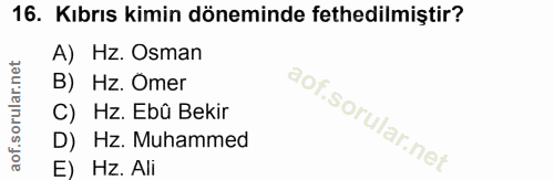 16. soru: Kıbrıs kimin döneminde fethedilmiştir? A) Hz. Osman B) Hz. Omer C) Hz. Ebû Bekir D) Hz. Muhammed E) Hz. Ali