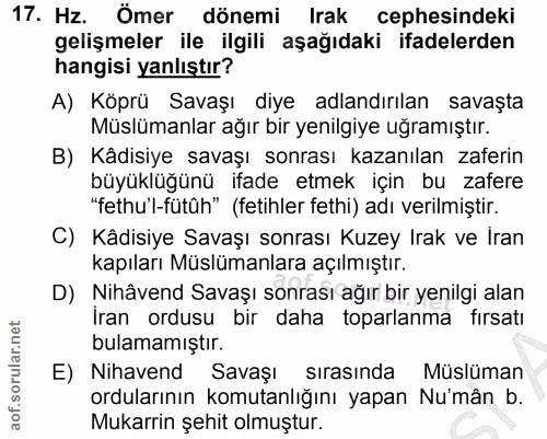 17. soru: Hz. Ömer dönemi Irak cephesindeki gelişmeler ile ilgili aşağıdaki ifadelerden hangisi yanlıştır? A) Köprü Savaşı diye…