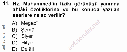 11. soru: Hz. Muhammed'in fizikî görünüşü yanında ahlâkî özelliklerine ve bu konuda yazılan eserlere ne ad verilir? A) Megazi B…