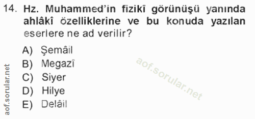 14. soru: Hz. Muhammed'in fiziki görünüşü yanında ahlâki özelliklerine ve bu konuda yazılan eserlere ne ad verilir? A) Şemâil B…
