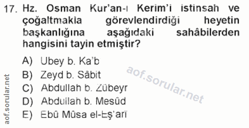 17. soru: Hz. Osman Kur'an-ı Kerim'i istinsah ve çoğaltmakla görevlendirdiği heyetin başkanlığına aşağıdaki sahâbilerden hangis…
