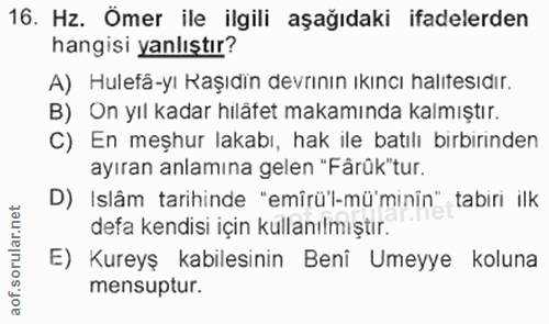 16. soru: Hz. Ömer ile ilgili aşağıdaki ifadelerden hangisi yanlıştır? A) Hulefä-yı Kaşıdin devrının ıkıncı halıtesıdır. B) On…