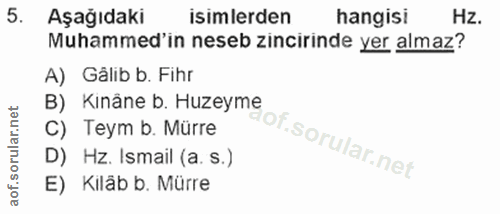 5. soru: Aşağıdaki isimlerden hangis! Hz. Muhammed'in neseb zincirinde yer almaz? A) Gâlib b. Fihr B) Kinâne b. Huzeyme C) Tey…