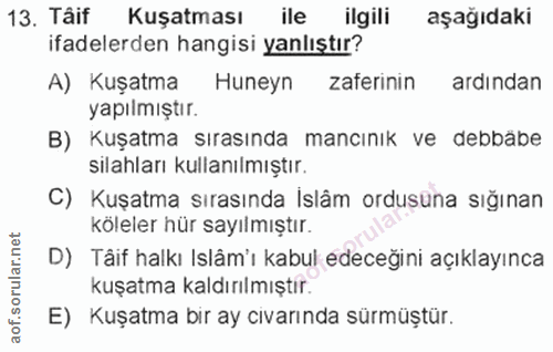 13. soru: Tâif Kuşatması ile ilgili aşağıdaki ifadelerden hangisi yanlıştır? A) Kuşatma Huneyn zaferinin ardından yapılmıştır.…
