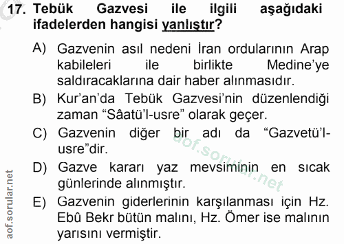 17. soru: Tebük Gazvesi ile ilgili aşağıdaki ifadelerden hangisi yanlıştır? A) Gazvenin asıl nedeni Iran ordularının Arap kabil…