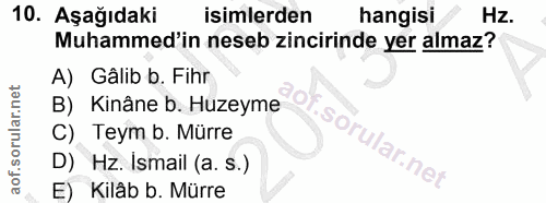10. soru: Aşağıdaki isimlerden hangisi Hz. Muhammed'in neseb zincirinde yer almaz? A) Gâlib b. Fihr B) Kinâne b. Huzeyme C) Tey…