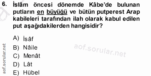 6. soru: İslâm öncesi dönemde Kâbe'de bulunan putların en büyüğü ve bütün putperest Arap kabileleri tarafından ilah olarak kab…