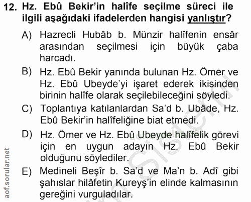 12. soru: Hz. Ebû Bekir'in halife seçilme süreci ile ilgili aşağıdaki ifadelerden hangisi yanlıştır? A) Hazrecli Hubâb b. Münzi…