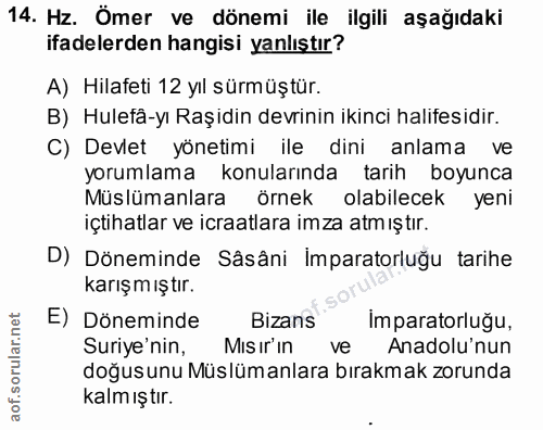 14. soru: Hz. Ömer ve dönemi ile ilgili aşağıdaki ifadelerden hangisi yanlıştır? A) Hilafeti 12 yıl sürmüştür. B) Huletâ-yı Raş…