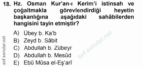 18. soru: Hz. Osman Kur'an-ı Kerim'i istinsah ve çoğaltmakla görevlendirdigi heyetin başkanlığına aşağıdaki sahâbilerden hangis…
