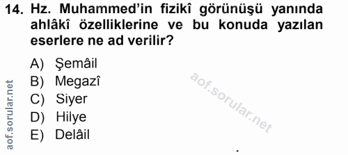 14. soru: Hz. Muhammed'in fiziki görünüşü yanında ahlâki özelliklerine ve bu konuda yazılan eserlere ne ad verilir? A) Şemâil B…
