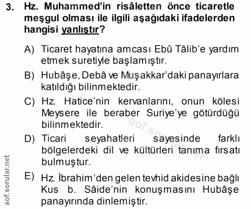 3. soru: Hz. Muhammed'in risâletten önce ticaretle meşgul olması ile ilgili aşağıdaki ifadelerden hangisi yanlıştır? A) Ticare…