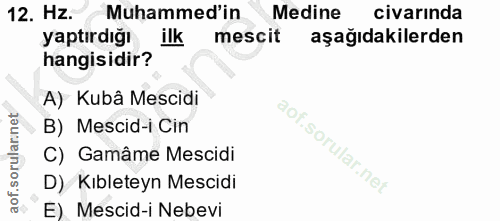 12. soru: Hz. Muhammed'in Medine civarında yaptırdığı ilk mescit aşağıdakilerden hangisidir? A) Kubâ Mescidi B) Mescid-i Cin C)…