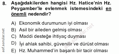 8. soru: Aşağıdakilerden hangisi Hz. Hatice'nin Hz. Peygamber'le evlenmek istemesindeki en önemli nedendir? A) Ekonomik durumu…