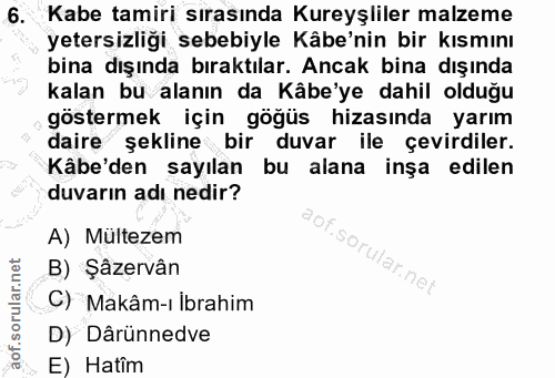 6. soru: Kabe tamiri sırasında Kureyşliler malzeme yetersizliği sebebiyle Kâbe'nin bir kısmını bina dışında bıraktılar. Ancak…