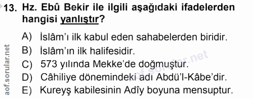 13. soru: Hz. Ebü Bekir ile ilgili aşağıdaki ifadelerden hangisi yanlıştır? A) İslâm'ı ilk kabul eden sahabelerden biridir. B)…