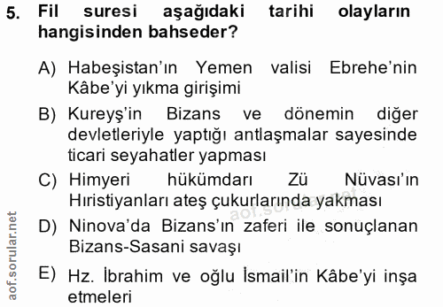 5. soru: Fil suresi aşağıdaki tarihi olayların hangisinden bahseder? A) Habeşistan'ın Yemen valisi Ebrehe'nin Kâbe'yi yıkma gi…