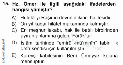 15. soru: Hz. Ömer ile ilgili aşağıdaki ifadelerden hangisi yanlıştır? A) Hulefâ-yi Raşidîn devrinin ikinci halifesidir. B) On…