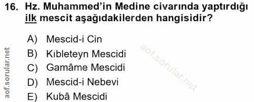 16. soru: Hz. Muhammed'in Medine civarında yaptırdığı ilk mescit aşağıdakilerden hangisidir? A) Mescid-i Cin B) Kıbleteyn Mesci…