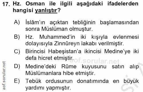 17. soru: Hz. Osman ile ilgili aşağıdaki ifadelerden hangisi yanlıştır? A) Islâm'ın açıktan tebliğinin başlamasından sonra Müsl…
