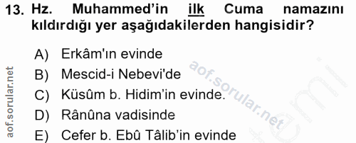 13. soru: Hz. Muhammed'in ilk Cuma namazıni kıldırdığı yer aşağıdakilerden hangisidir? A) Erkâm'ın evinde B) Mescid-i Nebevide…