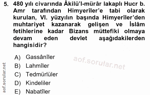 5. soru: 480 yılı civarında Äkilü'l-mürâr lakaplı Hucr b. Amr tarafından Himyeriler'e tabi olarak kurulan, VI. yüzyılın başınd…